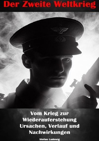 Vorderes Coverbild Der Zweite Weltkrieg I Vom Krieg zur Wiederauferstehung I Ursachen, Verlauf und Nachwirkungen