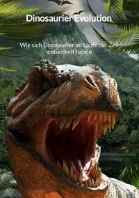 Vorderes Coverbild Dinosaurier Evolution - Wie sich Dinosaurier im Laufe der Zeit entwickelt haben