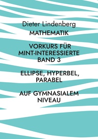 Vorderes Coverbild Mathematik Vorkurs für MINT-Interessierte Band 3 Ellipse, Hyperbel, Parabel (auf gymnasialem Niveau)