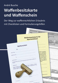 Vorderes Coverbild Waffenbesitzkarte und Waffenschein - Der Weg zur waffenrechtlichen Erlaubnis nach aktuellem Waffengesetz mit Checklisten und Formulierungshilfen