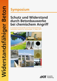 Vorderes Coverbild Schutz und Widerstand durch Betonbauwerke bei chemischem Angriff : 8. Symposium Baustoffe und Bauwerkserhaltung, Karlsruher Institut für Technologie (KIT) ; 17. März 2011