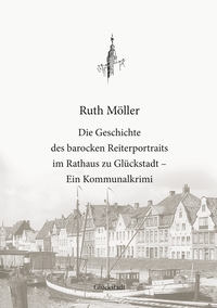 Vorderes Coverbild Die Geschichte des barocken Reiterportraits im Rathaus zu Glückstadt