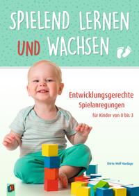 Vorderes Coverbild Spielend lernen und wachsen – Entwicklungsgerechte Spielanregungen für Kinder von 0 bis 3