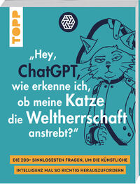Vorderes Coverbild "Hey, ChatGPT, wie erkenne ich, ob meine Katze die Weltherrschaft anstrebt?"