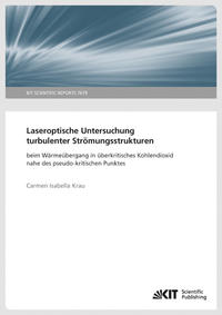Vorderes Coverbild Laseroptische Untersuchung turbulenter Strömungsstrukturen beim Wärmeübergang in überkritisches Kohlendioxid nahe des pseudo-kritischen Punktes (KIT Scientific Reports ; 7679 )