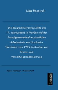 Vorderes Coverbild Die Bergrechtsreformen Mitte des 19. Jahrhunderts in Preußen und der Paradigmenwechsel im staatlichen Arbeitsschutz von Nordrhein-Westfalen nach 1994 im Kontext von Staats- und Verwaltungsmodernisierung
