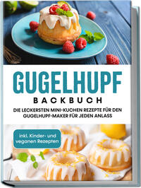 Vorderes Coverbild Gugelhupf Backbuch: Die leckersten Mini-Kuchen Rezepte für den Gugelhupf-Maker für jeden Anlass - inkl. Kinder- und veganen Rezepten