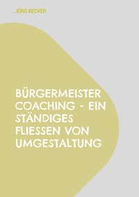 Vorderes Coverbild Bürgermeister Coaching - Ein ständiges Fließen von Umgestaltung