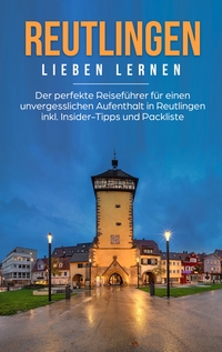 Vorderes Coverbild Reutlingen lieben lernen: Der perfekte Reiseführer für einen unvergesslichen Aufenthalt in Reutlingen inkl. Insider-Tipps und Packliste