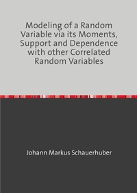 Vorderes Coverbild Modeling of a Random Variable via its Moments, Support and Dependence with other Correlated Random Variables