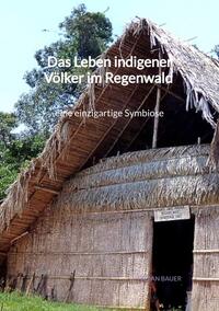 Vorderes Coverbild Das Leben indigener Völker im Regenwald - eine einzigartige Symbiose