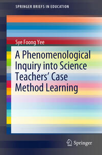 Vorderes Coverbild A Phenomenological Inquiry into Science Teachers’ Case Method Learning