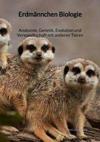 Vorderes Coverbild Erdmännchen Biologie - Anatomie, Genetik, Evolution und Verwandtschaft mit anderen Tieren