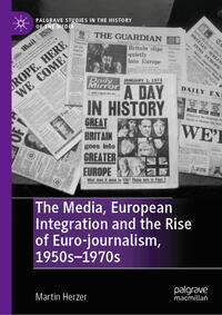 Vorderes Coverbild The Media, European Integration and the Rise of Euro-journalism, 1950s–1970s