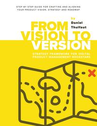 Vorderes Coverbild From Vision to Version - Step by step guide for crafting and aligning your product vision, strategy and roadmap