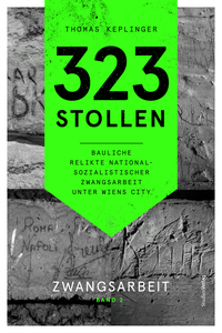 Vorderes Coverbild 323 Stollen. Bauliche Relikte nationalsozialistischer Zwangsarbeit unter Wiens City