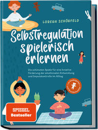 Vorderes Coverbild Selbstregulation spielerisch erlernen: Die schönsten Spiele für eine kreative Förderung der emotionalen Entwicklung und Impulskontrolle im Alltag | im Kindergarten- und Grundschulalter