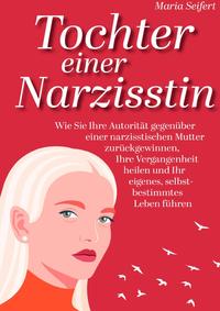 Vorderes Coverbild Tochter einer Narzisstin - Wie Sie Ihre Autorität gegenüber einer narzisstischen Mutter zurückgewinnen, Ihre Vergangenheit heilen und Ihr eigenes, selbstbestimmtes Leben führen