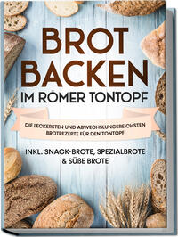 Vorderes Coverbild Brot backen im Römer Tontopf: Die leckersten und abwechslungsreichsten Brotrezepte für den Tontopf – inkl. Snack-Brote, Spezialbrote & süße Brote