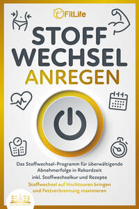 Vorderes Coverbild STOFFWECHSEL ANREGEN: Das Stoffwechsel-Programm für überwältigende Abnehmerfolge in Rekordzeit inkl. Stoffwechselkur und Rezepte - Stoffwechsel auf Hochtouren bringen und Fettverbrennung maximieren