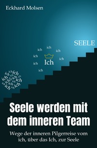 Vorderes Coverbild Seele werden mit dem inneren Team - Wege der inneren Pilgerreise vom ich, über das Ich, zur SEELE