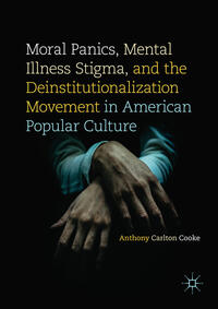 Vorderes Coverbild Moral Panics, Mental Illness Stigma, and the Deinstitutionalization Movement in American Popular Culture