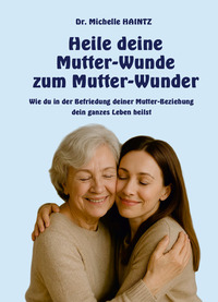 Vorderes Coverbild Heile deine Mutter-Wunde zum Mutter-Wunder