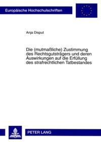 Vorderes Coverbild Die (mutmaßliche) Zustimmung des Rechtsgutsträgers und deren Auswirkungen auf die Erfüllung des strafrechtlichen Tatbestandes