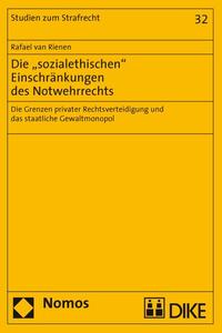Vorderes Coverbild Die 'sozialethischen' Einschränkungen des Notwehrrechts. Die Grenzen privater Rechtsverteidigung und das staatliche Gewaltmonopol