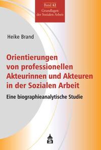 Vorderes Coverbild Orientierungen von professionellen Akteurinnen und Akteuren in der Sozialen Arbeit