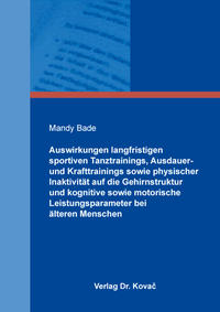 Vorderes Coverbild Auswirkungen langfristigen sportiven Tanztrainings, Ausdauer- und Krafttrainings sowie physischer Inaktivität auf die Gehirnstruktur und kognitive sowie motorische Leistungsparameter bei älteren Menschen
