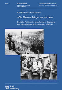 Vorderes Coverbild "Die Chance, Bürger zu werden". Deutsche Politik unter amerikanischer Besatzung: Die "Heidelberger Aktionsgruppe" 1946-47