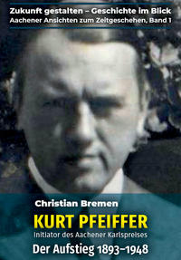 Vorderes Coverbild Kurt Pfeiffer – Initiator des Aachener Karlspreises
