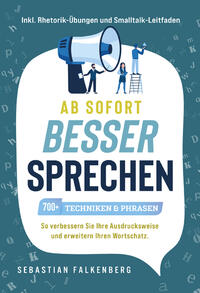 Vorderes Coverbild Ab sofort besser sprechen - 700+ Techniken & Phrasen: So verbessern Sie Ihre Ausdrucksweise und erweitern Ihren Wortschatz. Inkl. Rhetorik-Übungen und Smalltalk-Leitfaden
