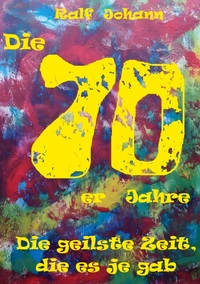 Vorderes Coverbild Die 70er Jahre - Die geilste Zeit, die es je gab