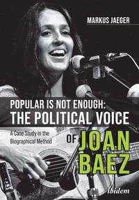 Vorderes Coverbild Popular Is Not Enough: The Political Voice Of Joan Baez