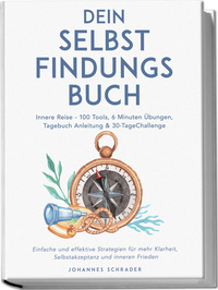 Vorderes Coverbild Dein Selbstfindungsbuch: Innere Reise - 100 Tools, 6 Minuten Übungen, Tagebuchanleitung & 30-Tage-Challenge - Einfache und effektive Strategien für mehr Klarheit, Selbstakzeptanz und inneren Frieden
