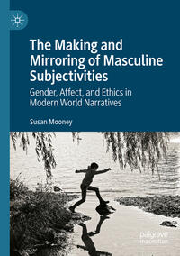 Vorderes Coverbild The Making and Mirroring of Masculine Subjectivities