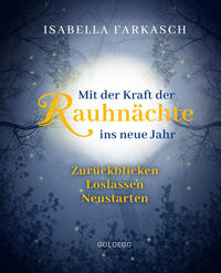 Vorderes Coverbild Mit der Kraft der Rauhnächte ins neue Jahr: Zurückblicken - Loslassen - Neustarten. Märchen & Lebensweisheiten zum innehalten und Kraft schöpfen. Mit Brauchtum & Ri-tualen den Jahreswechsel gestalten.
