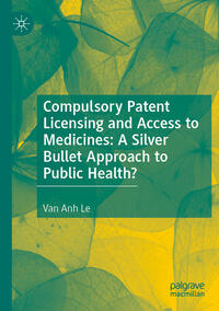 Vorderes Coverbild Compulsory Patent Licensing and Access to Medicines: A Silver Bullet Approach to Public Health?