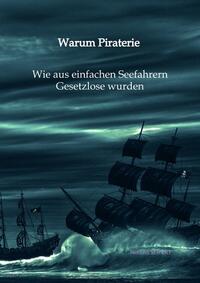 Vorderes Coverbild Warum Piraterie - Wie aus einfachen Seefahrern Gesetzlose wurden