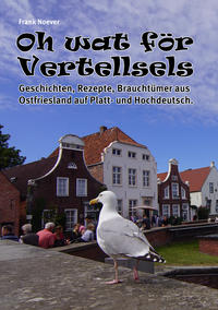 Vorderes Coverbild Oh wat för Vertellsels: Geschichten, Rezepte aus Ostfriesland auf Platt und Hochdeutsch.