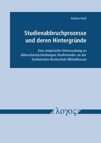 Vorderes Coverbild Studienabbruchprozesse und deren Hintergründe - Eine empirische Untersuchung zu Abbruchentscheidungen Studierender an der Technischen Hochschule Mittelhessen