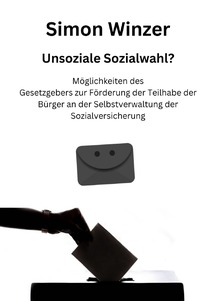 Vorderes Coverbild Unsoziale Sozialwahl? Möglichkeiten des Gesetzgebers zur Förderung der Teilhabe der Bürger an der Selbstverwaltung der Sozialversicherung