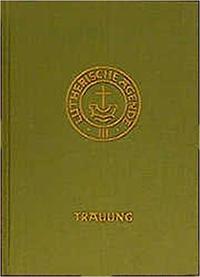 Vorderes Coverbild Agende für evangelisch-lutherische Kirchen und Gemeinden. Der Hauptgottesdienst... / Agende Band III: Die Amtshandlungen. Teil 2: Die Trauung