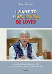 Vorderes Coverbild I WANT TO LIVE, LOVE & BE LOVED