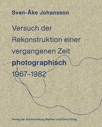 Vorderes Coverbild Sven-Åke Johansson. Versuch der Rekonstruktion einervergangenen Zeit (photographisch), 1967-1982 / Attempt toRecontruct a Time Past (photographically), 1967-1982