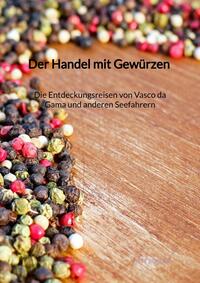 Vorderes Coverbild Der Handel mit Gewürzen - Die Entdeckungsreisen von Vasco da Gama und anderen Seefahrern