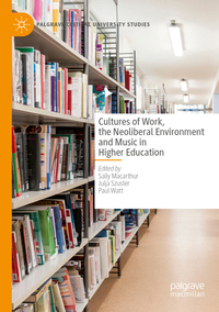 Vorderes Coverbild Cultures of Work, the Neoliberal Environment and Music in Higher Education