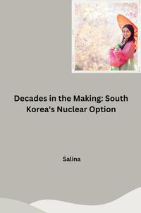 Vorderes Coverbild Decades in the Making: South Korea's Nuclear Option